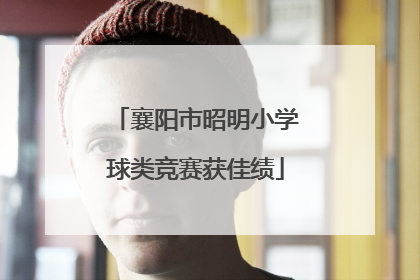 襄阳市昭明小学球类竞赛获佳绩