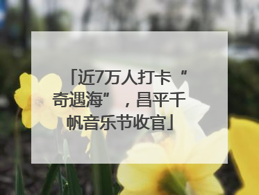 近7万人打卡“奇遇海”，昌平千帆音乐节收官