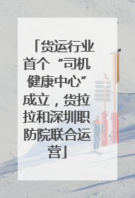 货运行业首个“司机健康中心”成立，货拉拉和深圳职防院联合运营
