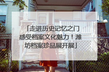 走进历史记忆之门 感受档案文化魅力！潍坊档案珍品展开展