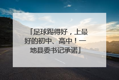 足球踢得好，上最好的初中、高中！一地县委书记承诺