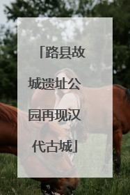 路县故城遗址公园再现汉代古城