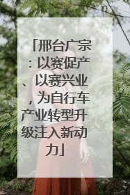 邢台广宗：以赛促产、以赛兴业，为自行车产业转型升级注入新动力
