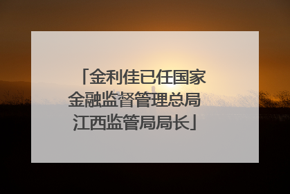 金利佳已任国家金融监督管理总局江西监管局局长