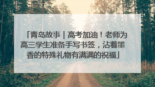 青岛故事｜高考加油！老师为高三学生准备手写书签，沾着墨香的特殊礼物有满满的祝福
