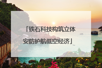 铁石科技构筑立体安防护航低空经济