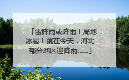 雷阵雨或阵雨！局地冰雹！就在今天，河北部分地区迎降雨……