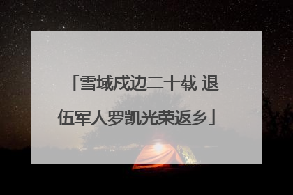 雪域戍边二十载 退伍军人罗凯光荣返乡