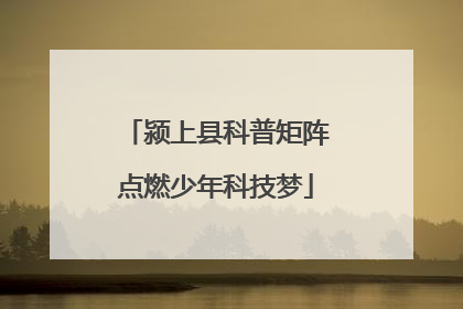 颍上县科普矩阵点燃少年科技梦