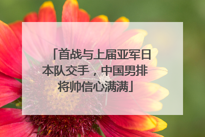 首战与上届亚军日本队交手，中国男排将帅信心满满