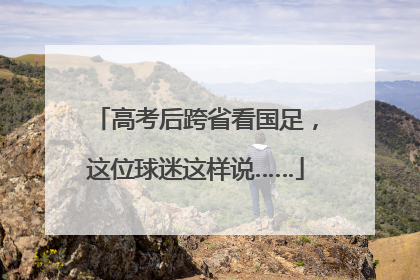 高考后跨省看国足，这位球迷这样说……