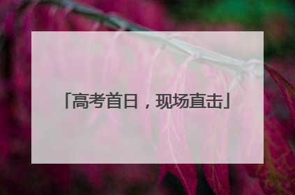 高考首日，现场直击