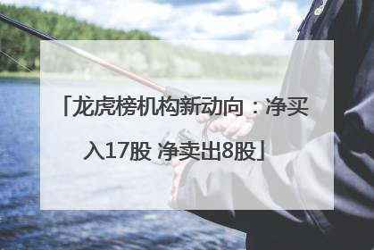 龙虎榜机构新动向：净买入17股 净卖出8股