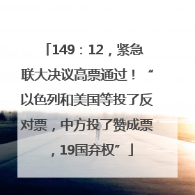 149：12，紧急联大决议高票通过！“以色列和美国等投了反对票，中方投了赞成票，19国弃权”