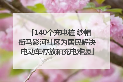 140个充电桩 纱帽街马影河社区为居民解决电动车停放和充电难题