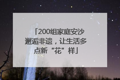 200组家庭安沙邂逅非遗，让生活多点新“花”样