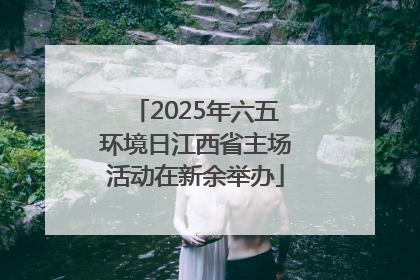 2025年六五环境日江西省主场活动在新余举办