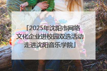 2025年沈阳市网络文化企业进校园双选活动走进沈阳音乐学院