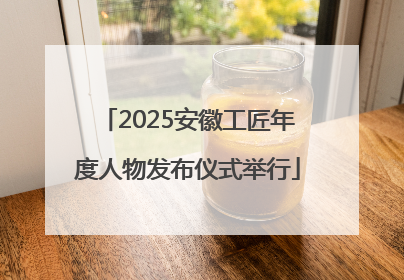 2025安徽工匠年度人物发布仪式举行