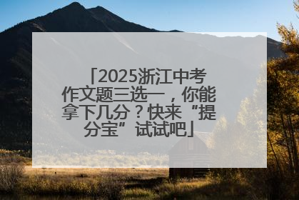 2025浙江中考作文题三选一，你能拿下几分？快来“提分宝”试试吧