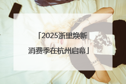 2025浙里焕新消费季在杭州启幕