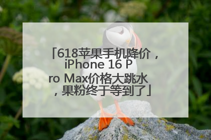 618苹果手机降价，iPhone 16 Pro Max价格大跳水，果粉终于等到了