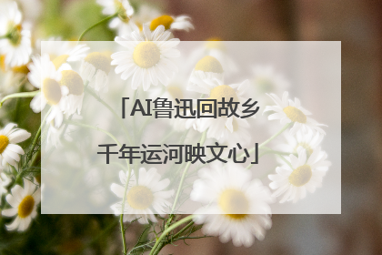 AI鲁迅回故乡千年运河映文心
